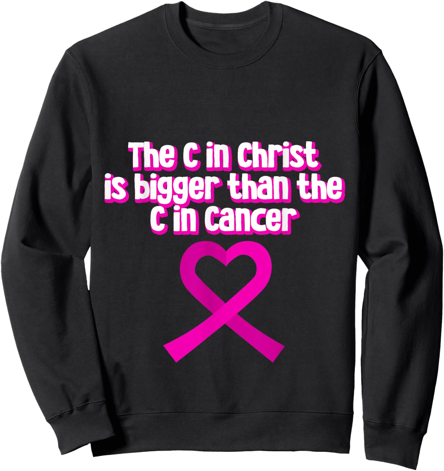 The C In Christ Is Bigger Than The C In Cancer Sweatshirt - Sweatshirt | Black