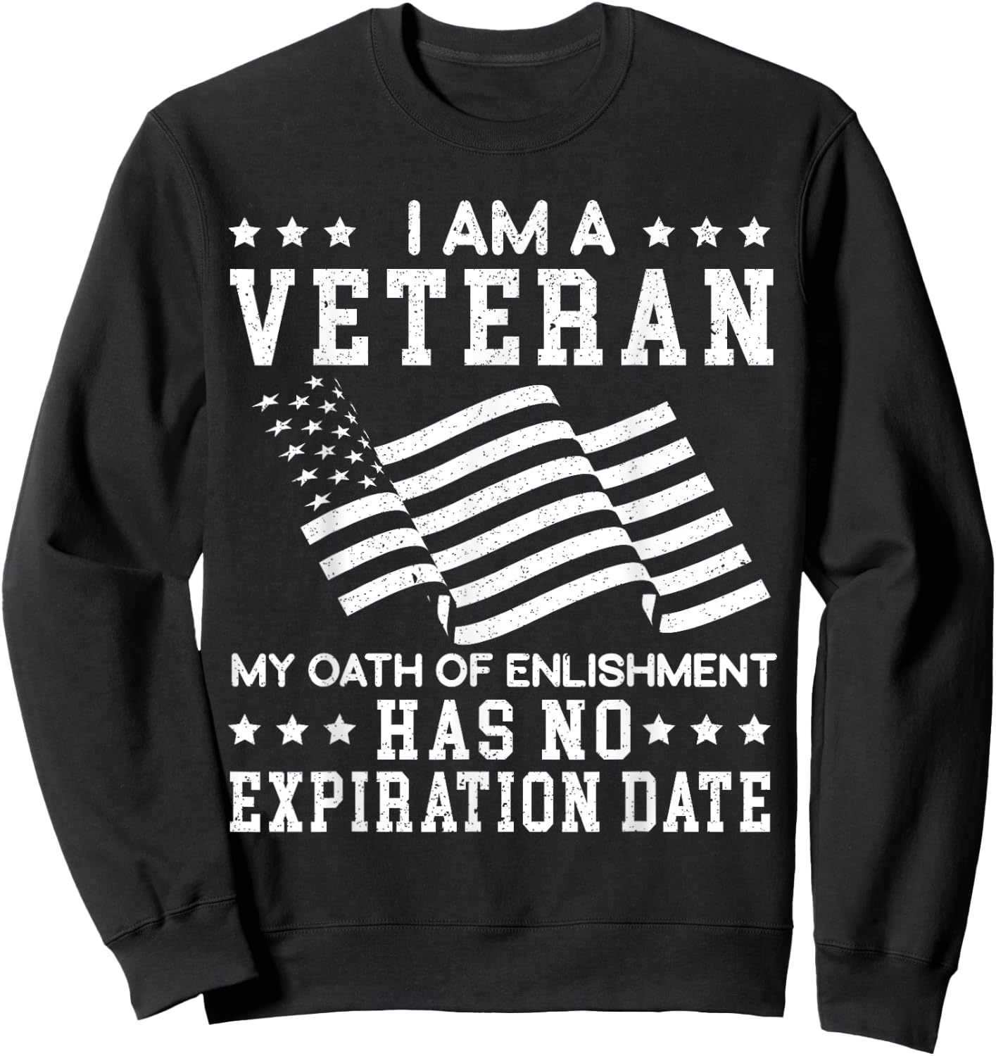 I Am A Veteran My Oath Of Enlistment Has No Expiration Date Sweatshirt - Sweatshirt | Black
