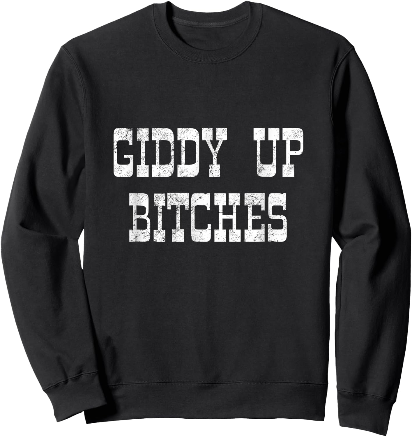 Giddy Up Bitches Funny Yeehaw Western Country Cowgirl Rodeo Sweatshirt - Sweatshirt | Black