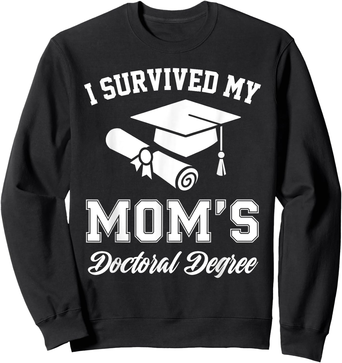 I Survived My Moms Doctoral Degree Graduation Mom Graduate Sweatshirt - Sweatshirt | Black