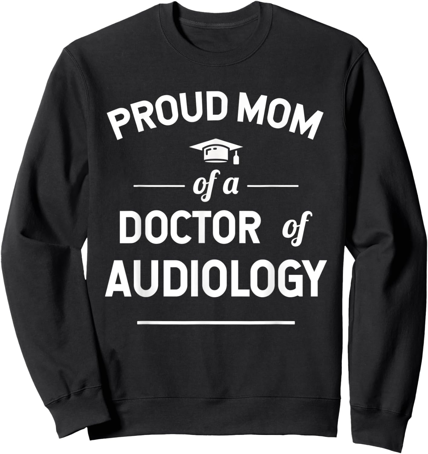 Proud Mom Of A Doctor Of Audiology Sweatshirt - Sweatshirt | Black