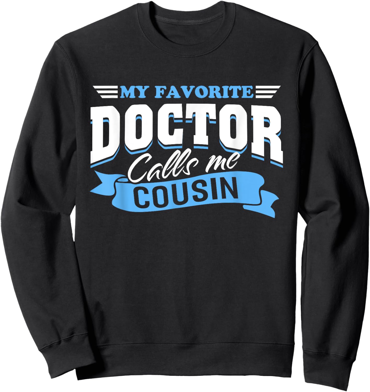 My Favorite Doctor Calls Me Cousin Sweatshirt - Sweatshirt | Black