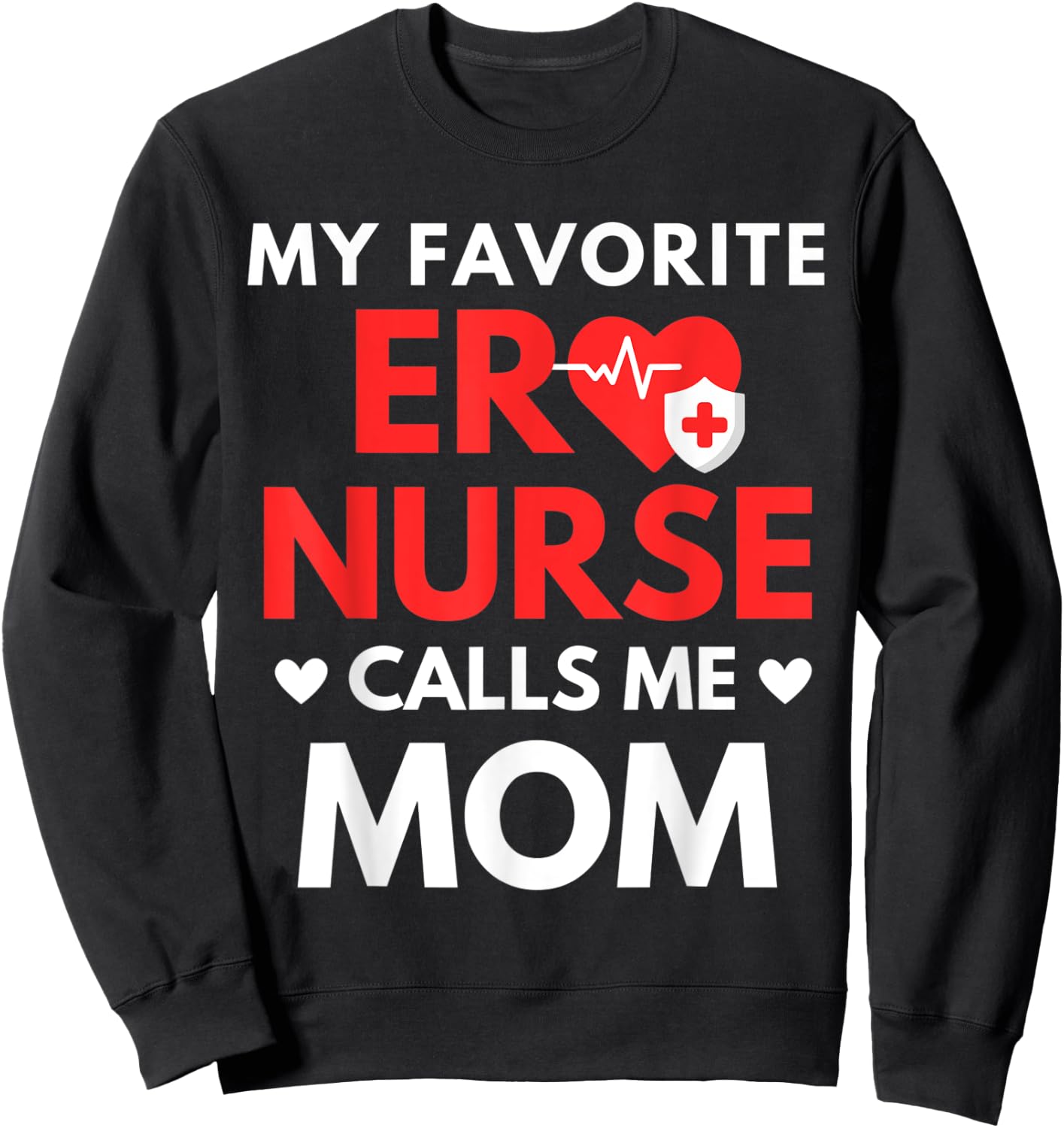 My Favorite ER Nurses Calls Me Mom Sweatshirt - Sweatshirt | Black