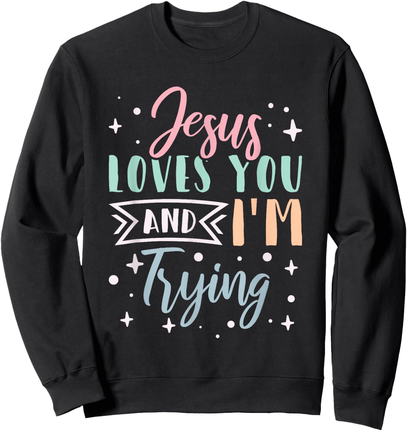 Christian Faith Jesus Loves You and I'm Trying Sweatshirt - Sweatshirt | Black