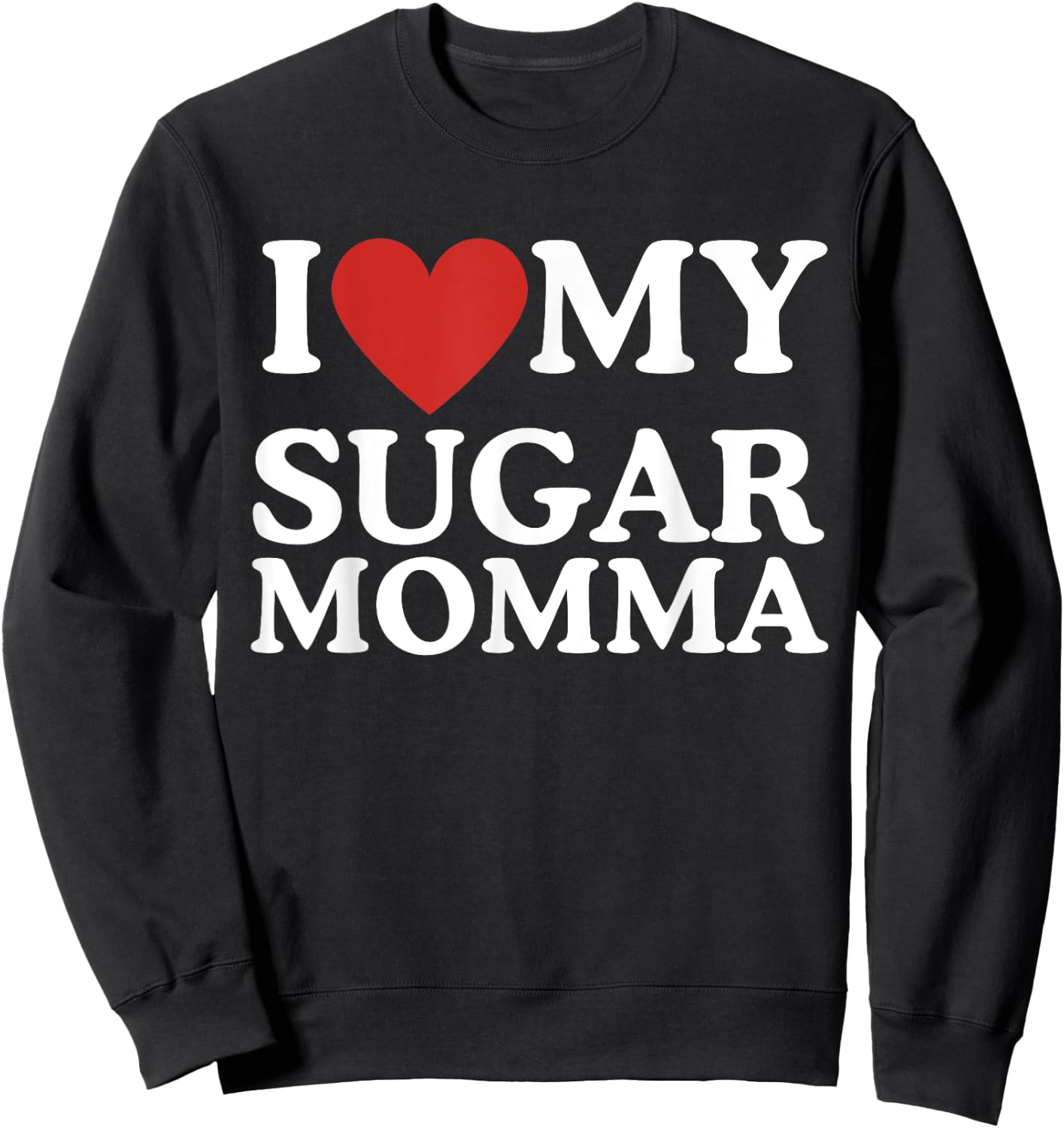 I Love My Sugar Momma I Heart My Sugar Momma GF Funny Sweatshirt - Sweatshirt | Black