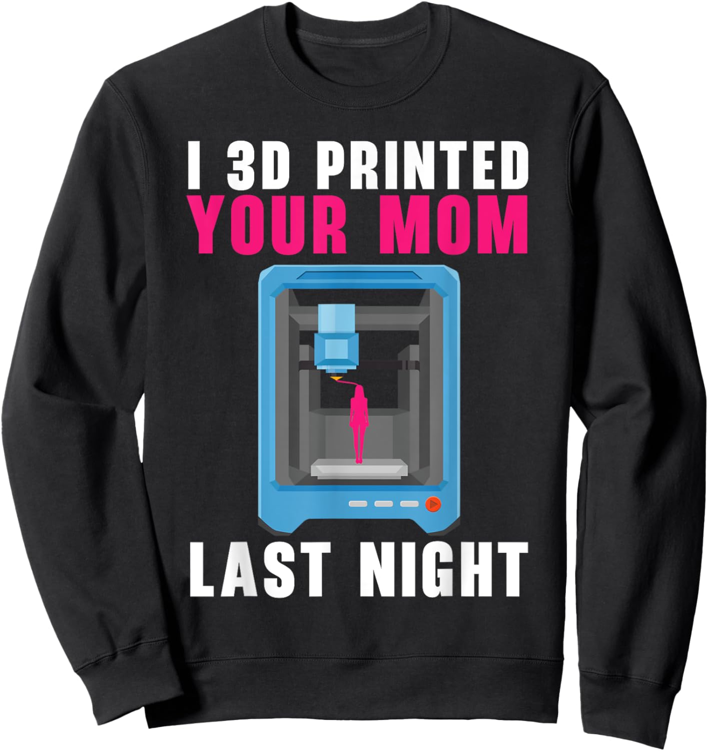 I 3D Printed Your Mom Last Night Machinist 3D Print Sweatshirt - Sweatshirt | Black