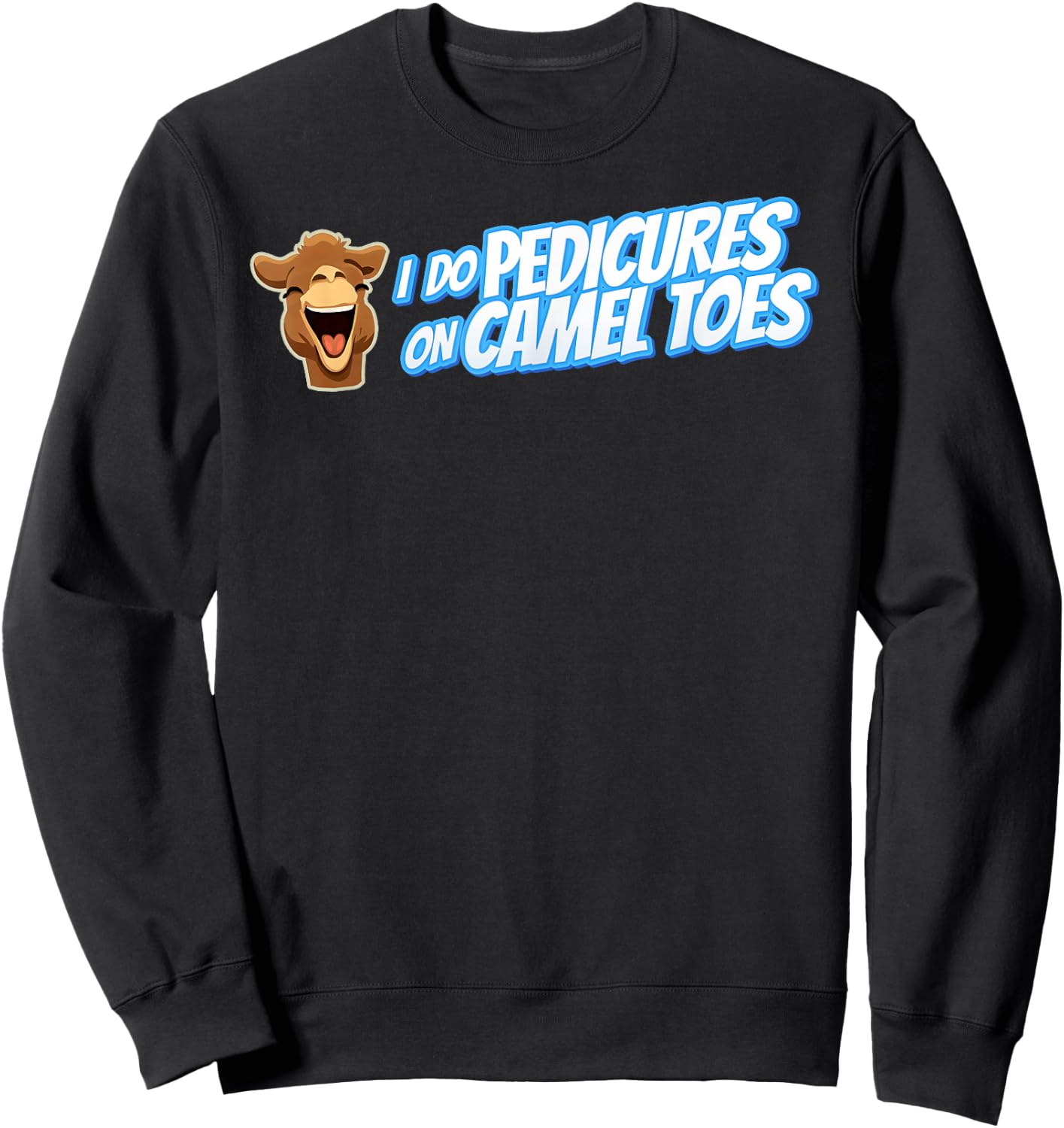 I DO PEDICURES ON CAMEL TOES Inappropriate gift gag Sweatshirt - Sweatshirt | Black