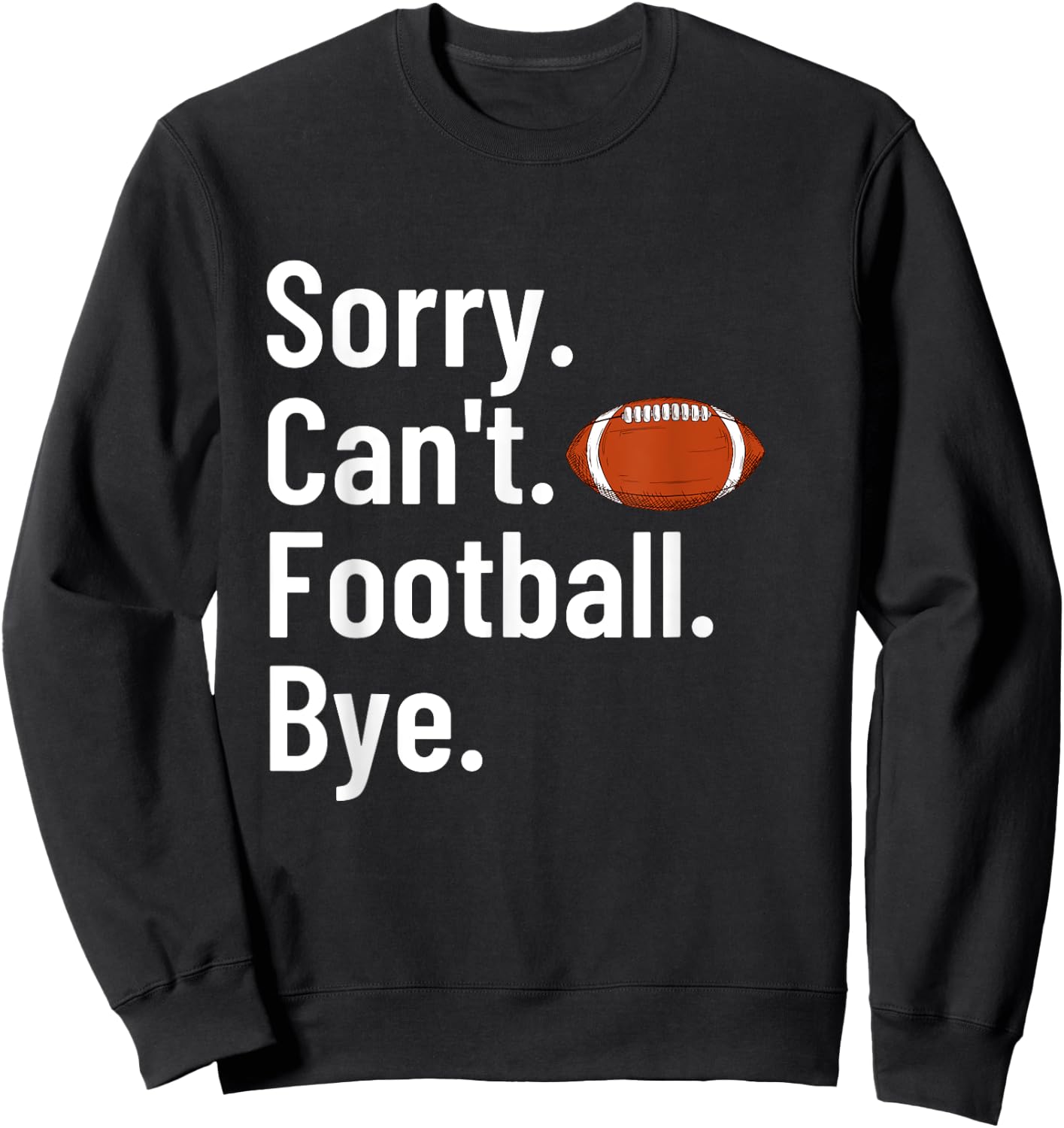 Sorry Can't Football Bye Shirt Funny Football Player Sweatshirt - Sweatshirt | Black