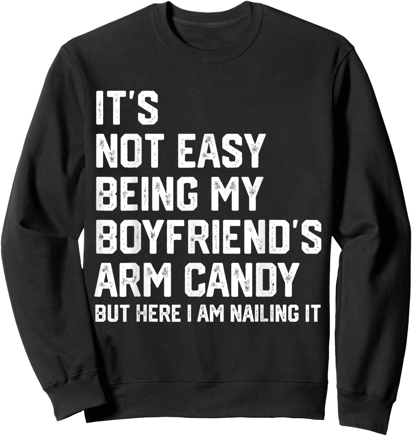 It's Not Easy Being My Boyfriend's ARM Candy But Here I Am Sweatshirt - Sweatshirt | Black