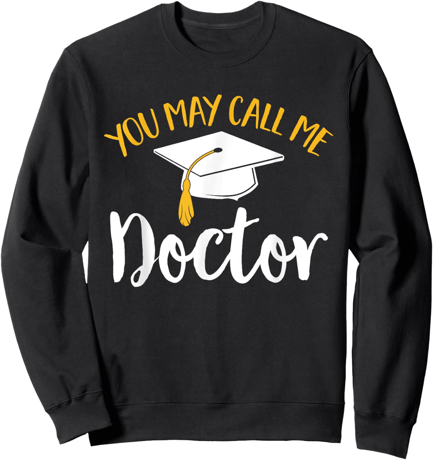 PhD Graduate Doctorate Degree You May Call Me Doctor Sweatshirt - Sweatshirt | Black