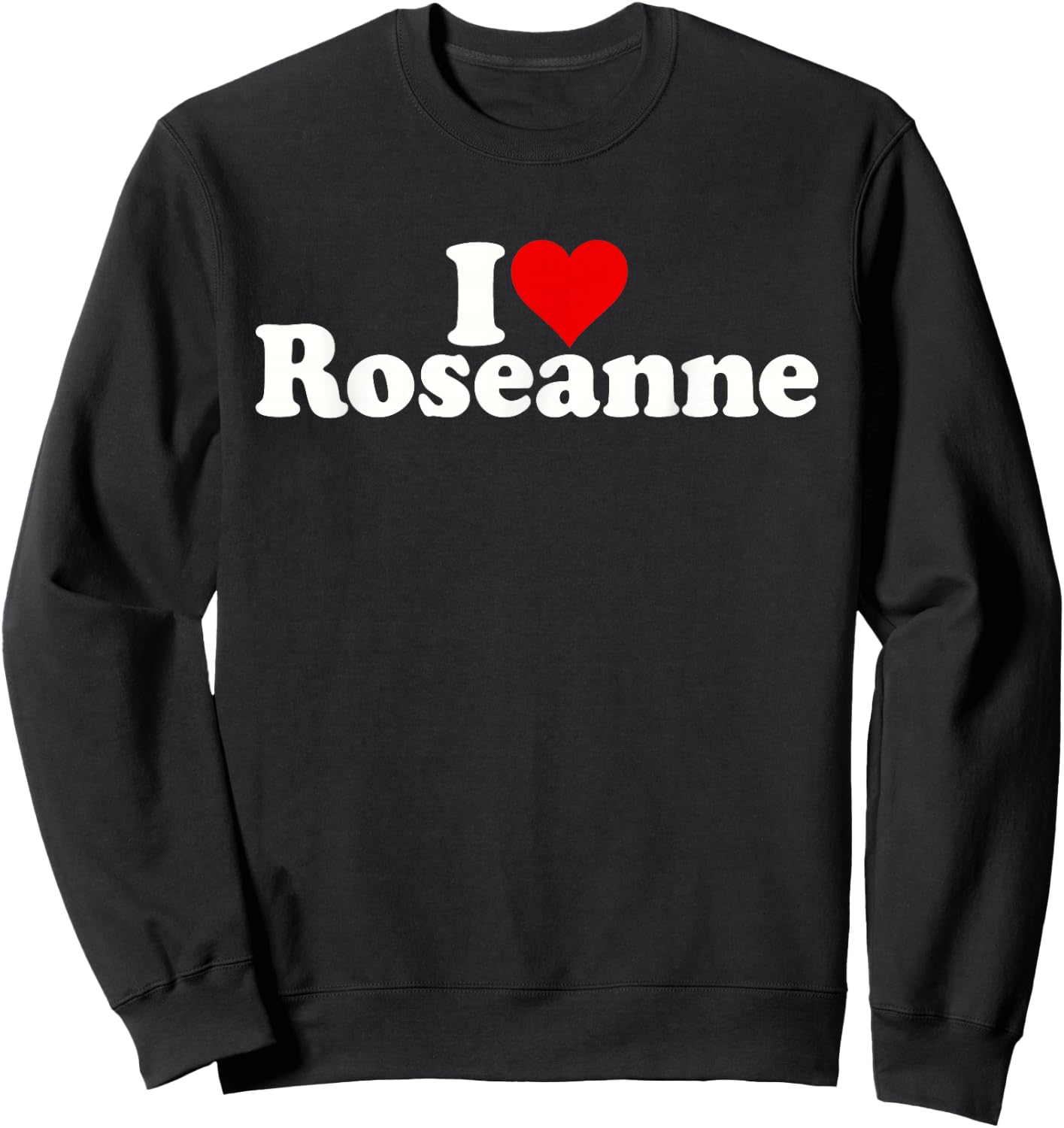 I Love Heart Roseanne Rose Anne Rosie Sweatshirt - Sweatshirt | Black