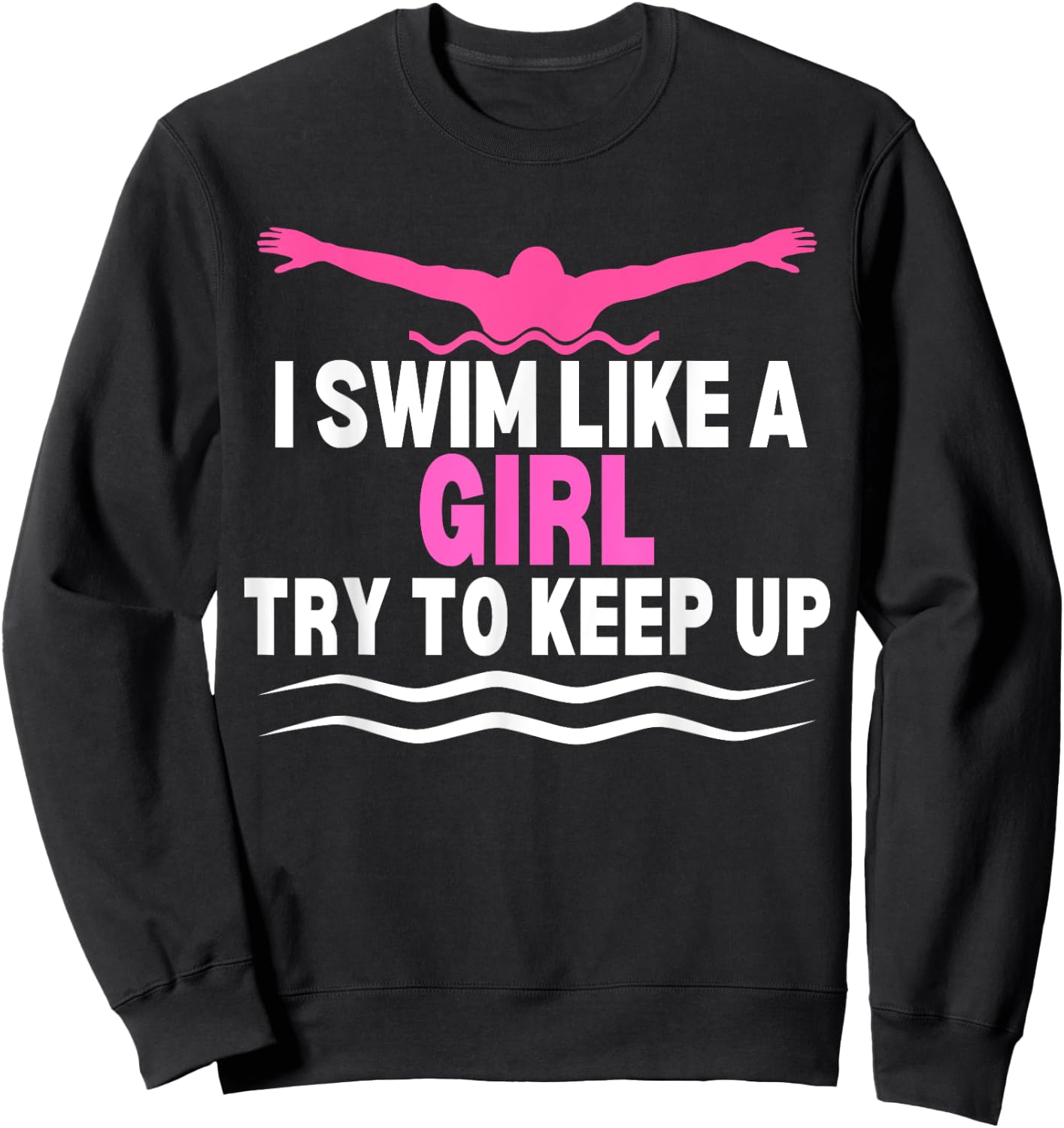 I Swim Like A Girl Try To Keep Up Swimming Swimmer Sweatshirt - Sweatshirt | Black