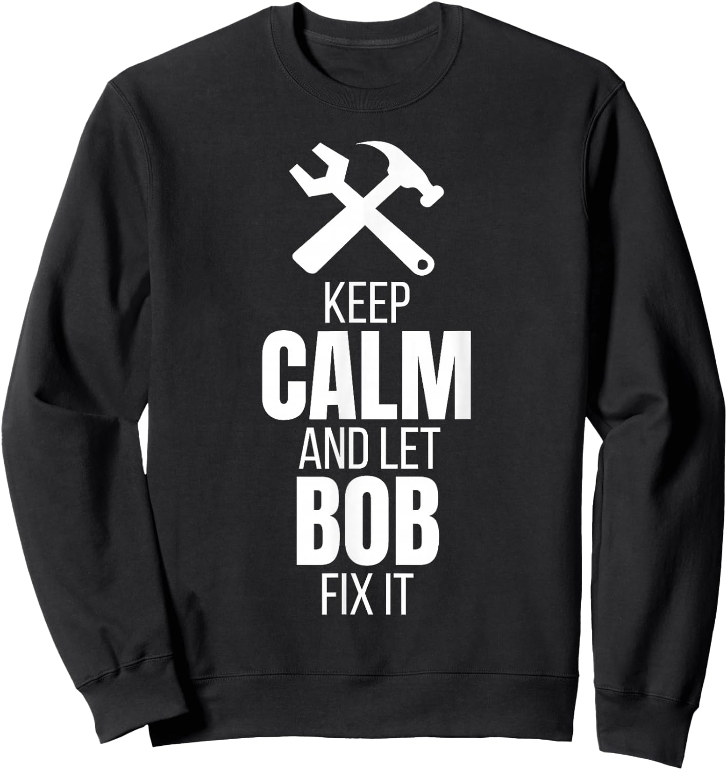 Keep Calm And Let Bob Fix It Shirt as a Funny Quote Sweatshirt - Sweatshirt | Black