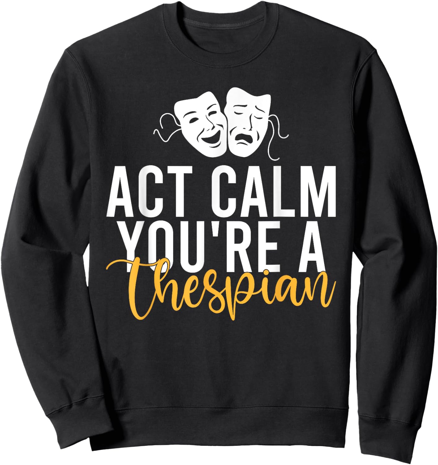 Act Calm you are a Thespian Theater Sweatshirt - Sweatshirt | Black