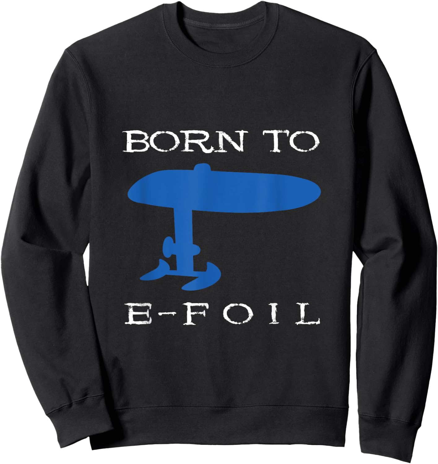 Born To E-Foil Electric Hydrofoil Surfboard Foiler Foil Sweatshirt - Sweatshirt | Black