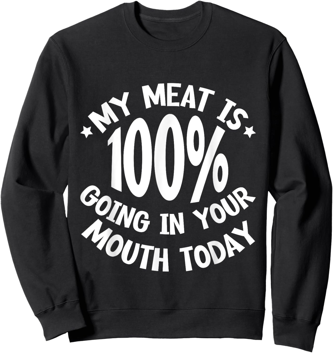 My Meat Is 100% Going In Your Mouth Today Sweatshirt - Sweatshirt | Black