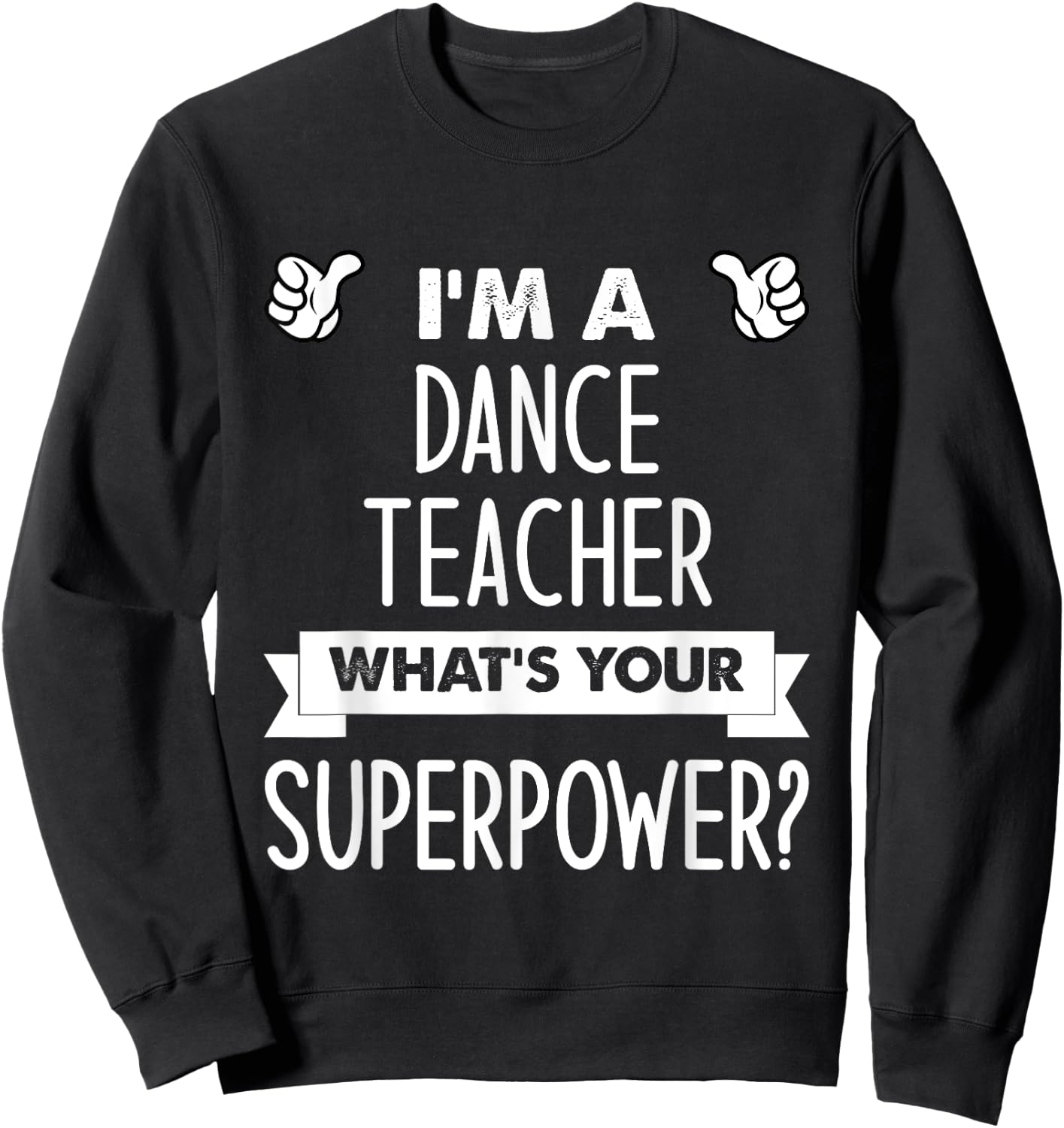 I'm A Dance Teacher What's Your Superpower Sweatshirt - Sweatshirt | Black