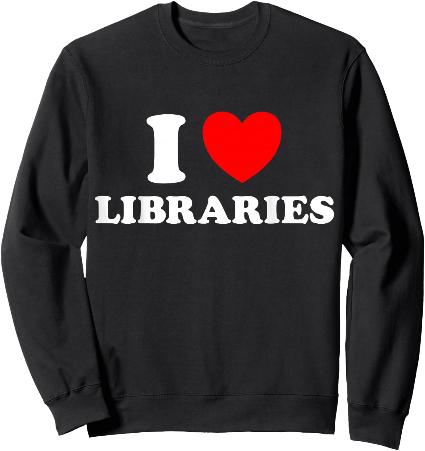 I Love Library Funny Book Public Shelf Support Read Lit Fan Sweatshirt - Sweatshirt | Black
