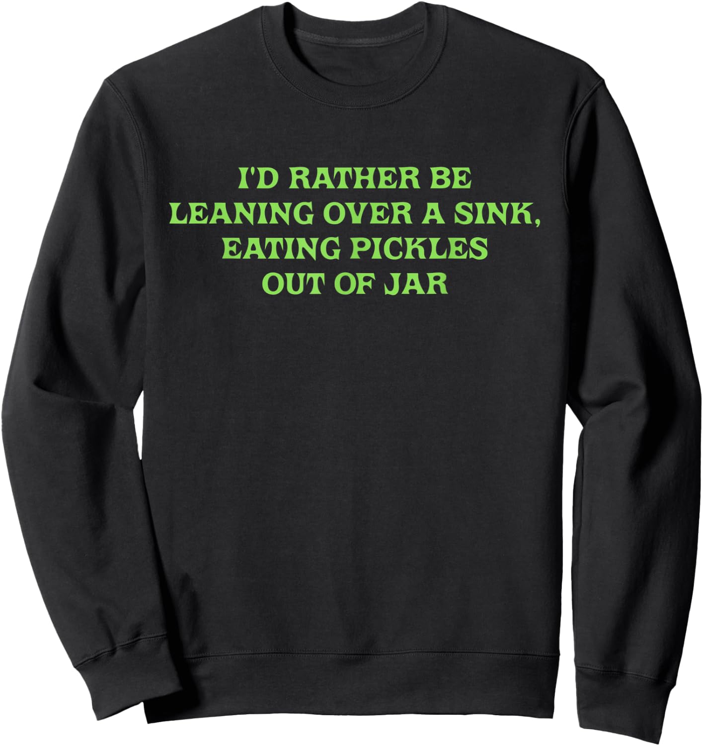 I'd Rather Be Leaning Over A Sink, Eating Pickles Out Of Jar Sweatshirt - Sweatshirt | Black