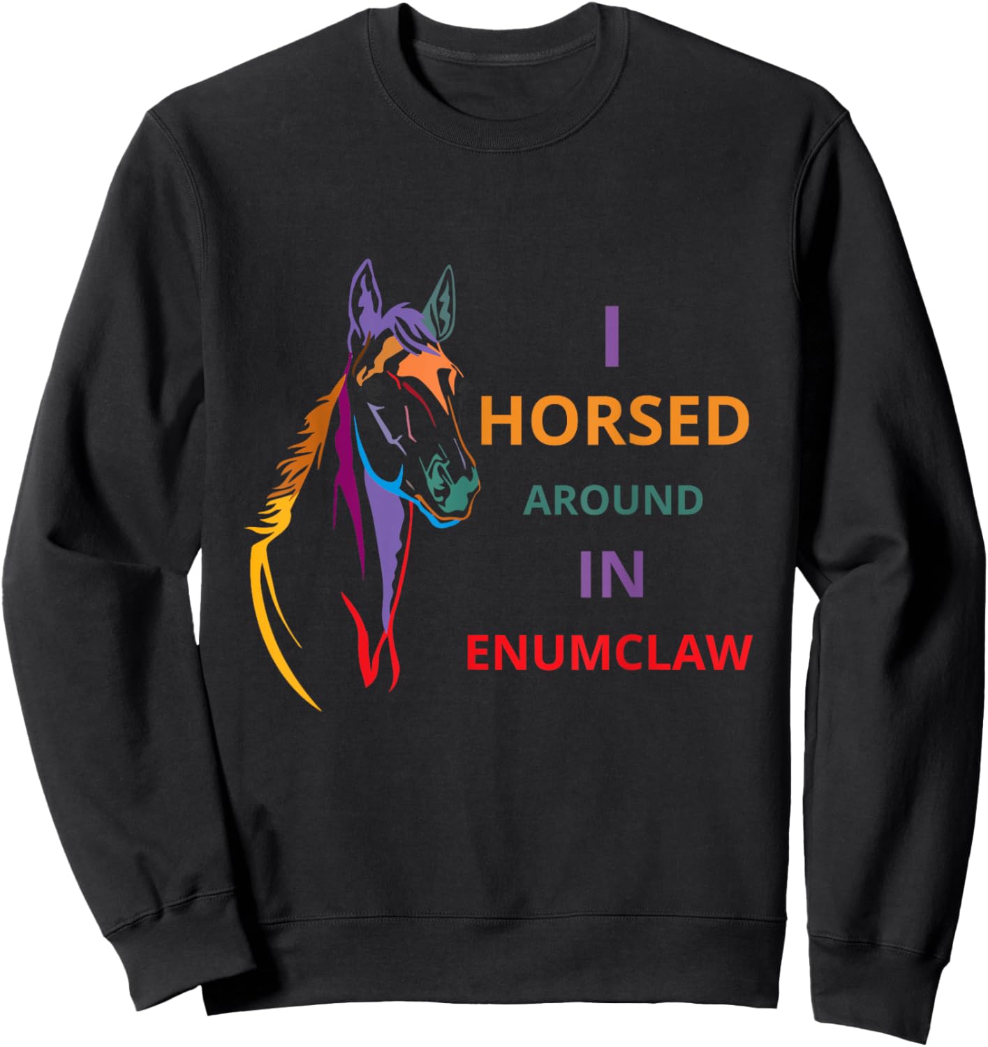 i horsed around in enumclaw funny horse Horse lovers Sweatshirt - Sweatshirt | Black