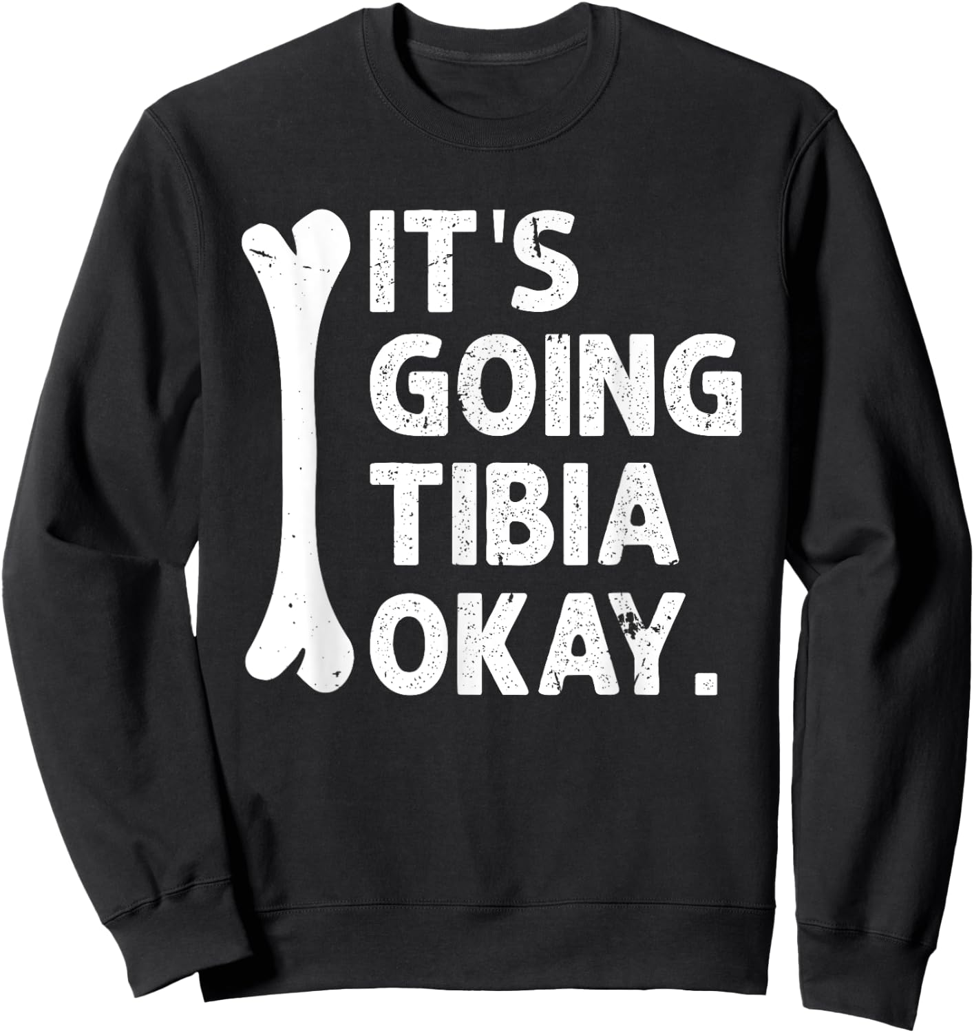 It's Going Tibia Okay Funny Anatomy Pun Medicine Joke Sweatshirt - Sweatshirt | Black
