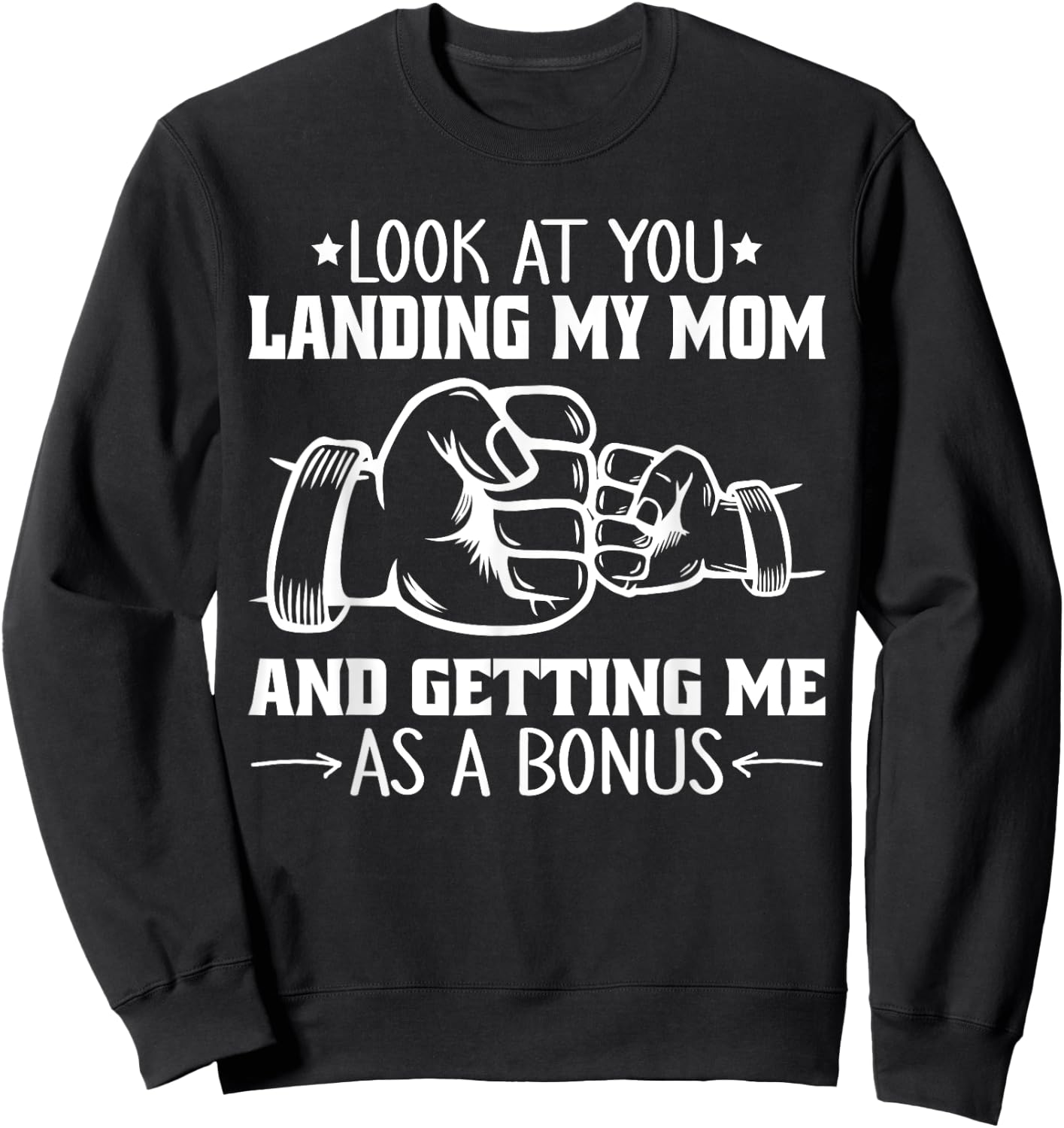 Look at You Landing My Mom and Getting Me as a Bonus Funny Sweatshirt - Sweatshirt | Black