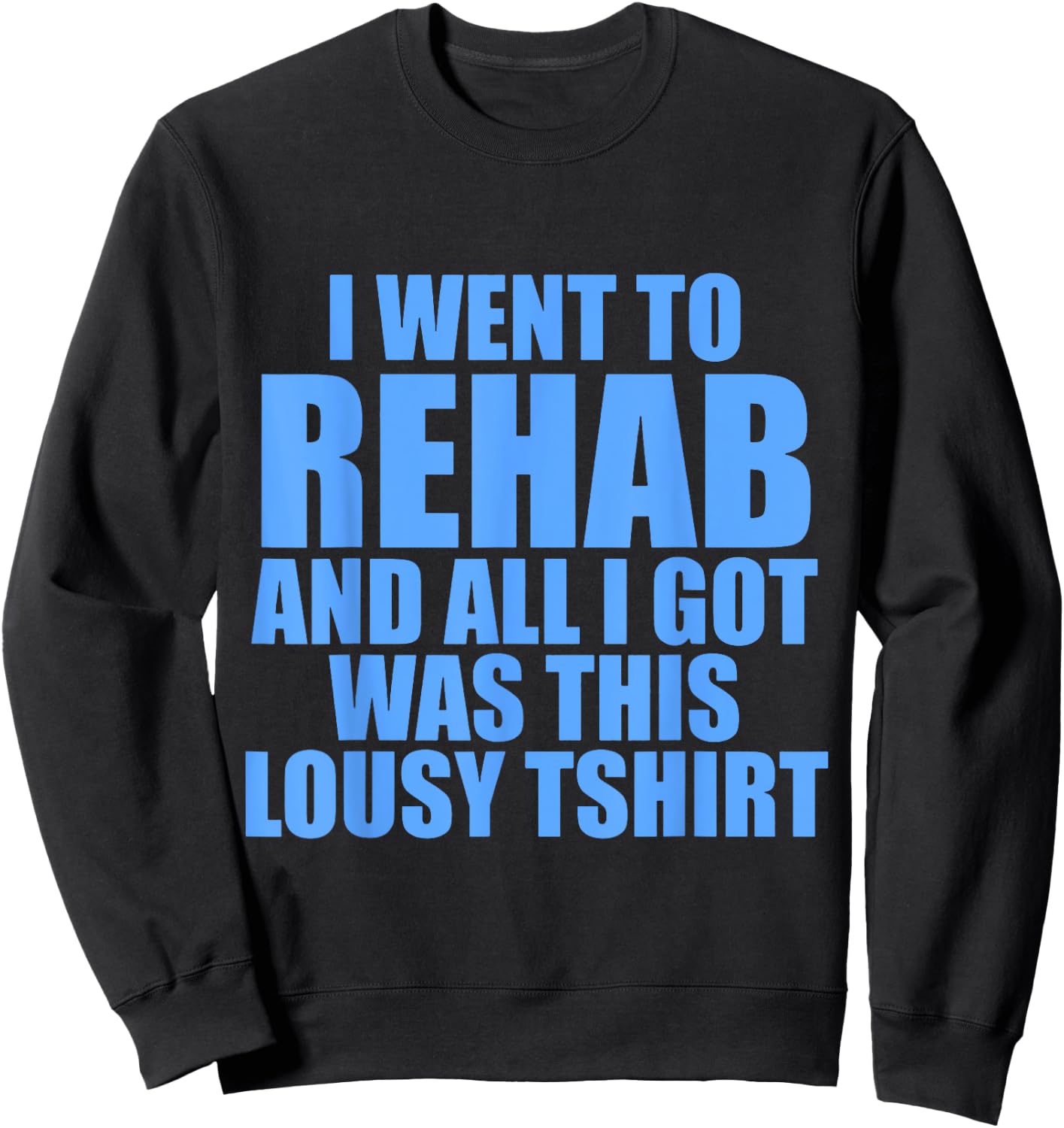 I Went To Rehab And All I Got Was This Lousy Sweatshirt - Sweatshirt | Black