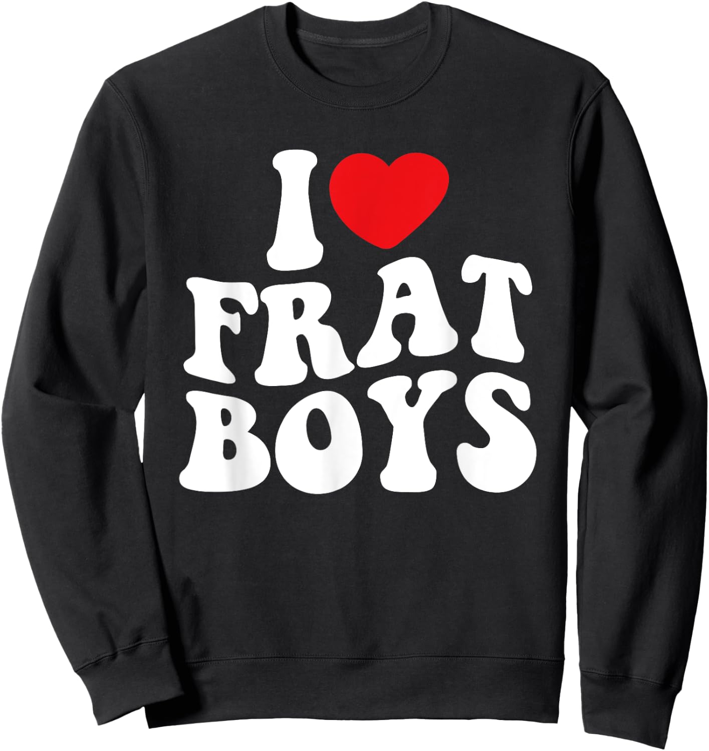 I Love Frat Boys Funny College Party Life College Student Sweatshirt - Sweatshirt | Black
