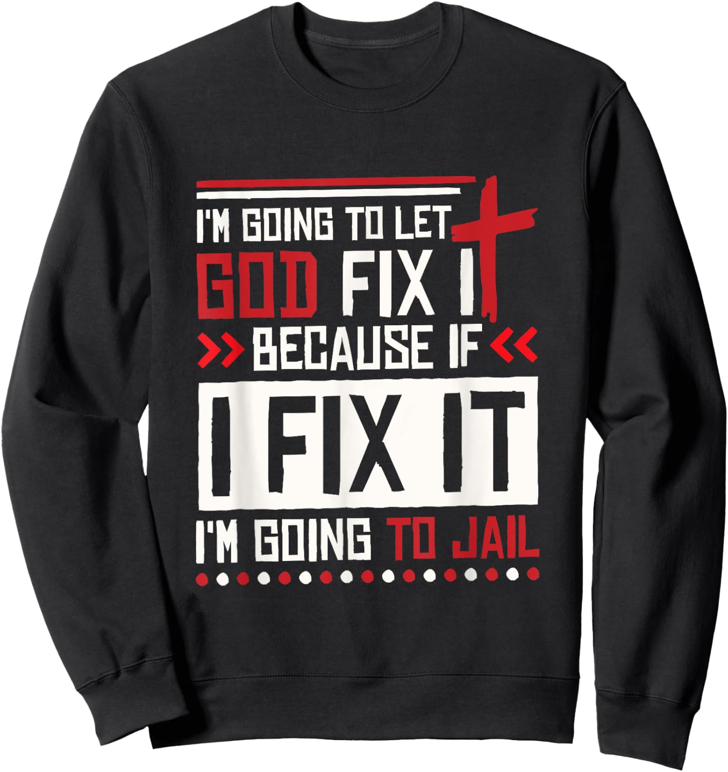I Let God Fix It Because If I Fix It I'm Going To Jail Retro Sweatshirt - Sweatshirt | Black