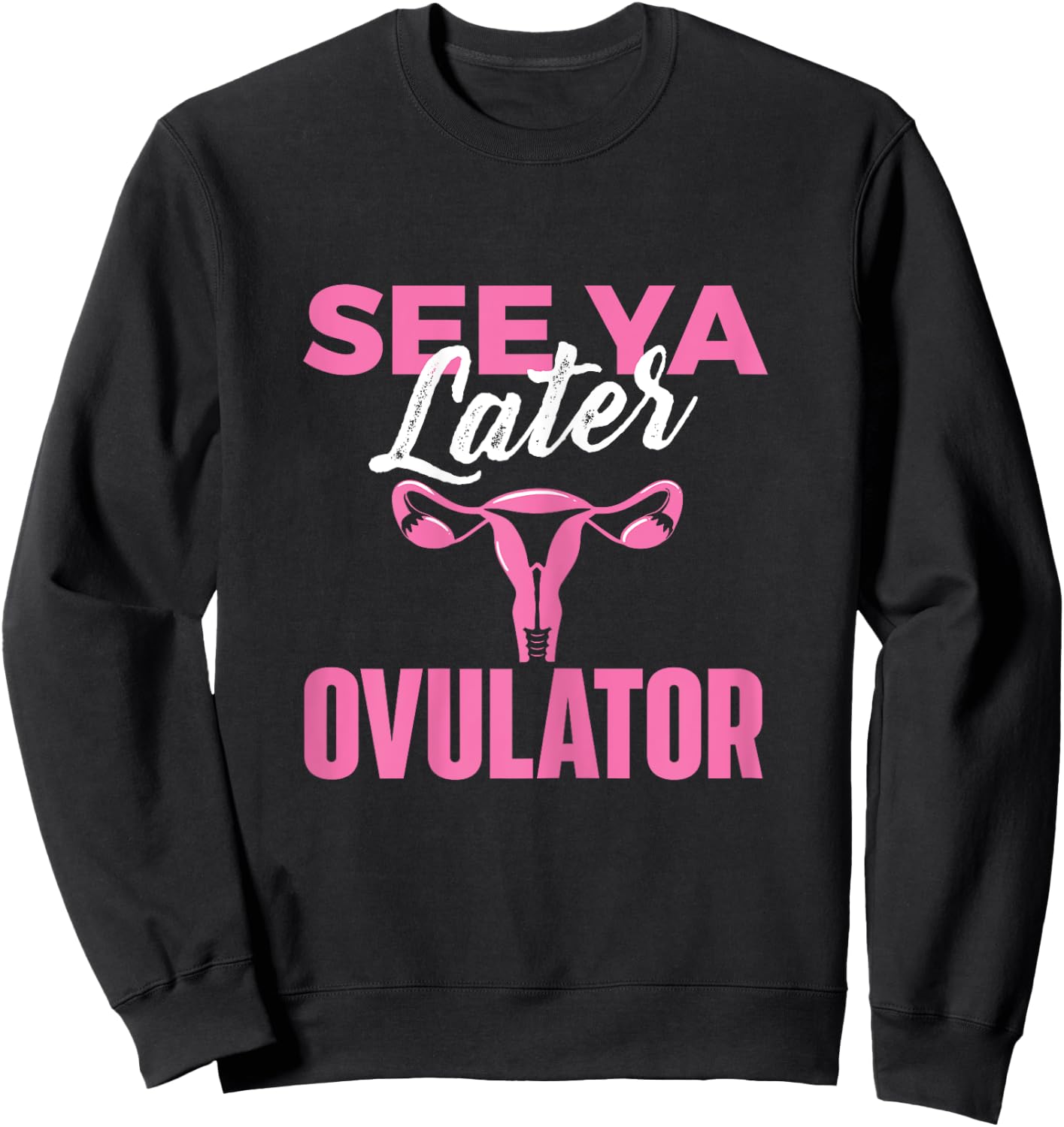 Hysterectomy Survivor Shirts See Ya Later Ovulator - Uterus Surgery - Women's Classic Fit Black X-Small Sweatshirt - Sweatshirt | Black