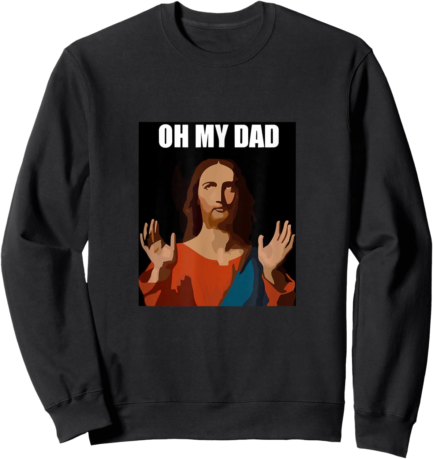 Funny Lord Jesus Meme Oh My Dad, Oh My God Son of God Christ Sweatshirt - Sweatshirt | Black