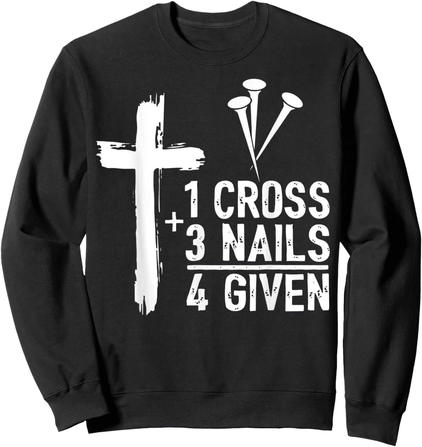 Christian Cross Faith 1 Cross 3 Nails 4 Given Sweatshirt - Sweatshirt | Black