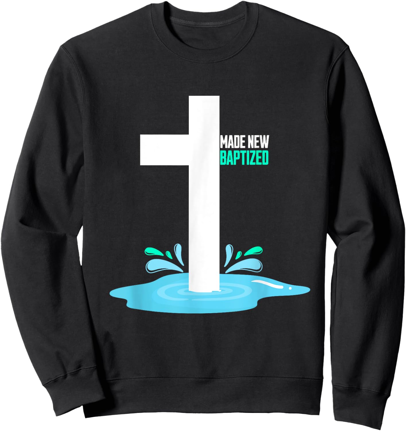 Water Immersion Baptism, MADE NEW, BAPTIZED Sweatshirt - Sweatshirt | Black