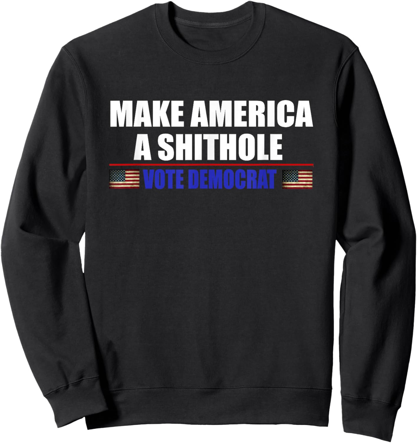 Make America A Shithole Vote Democrat Anti Democrat Sweatshirt - Sweatshirt | Black