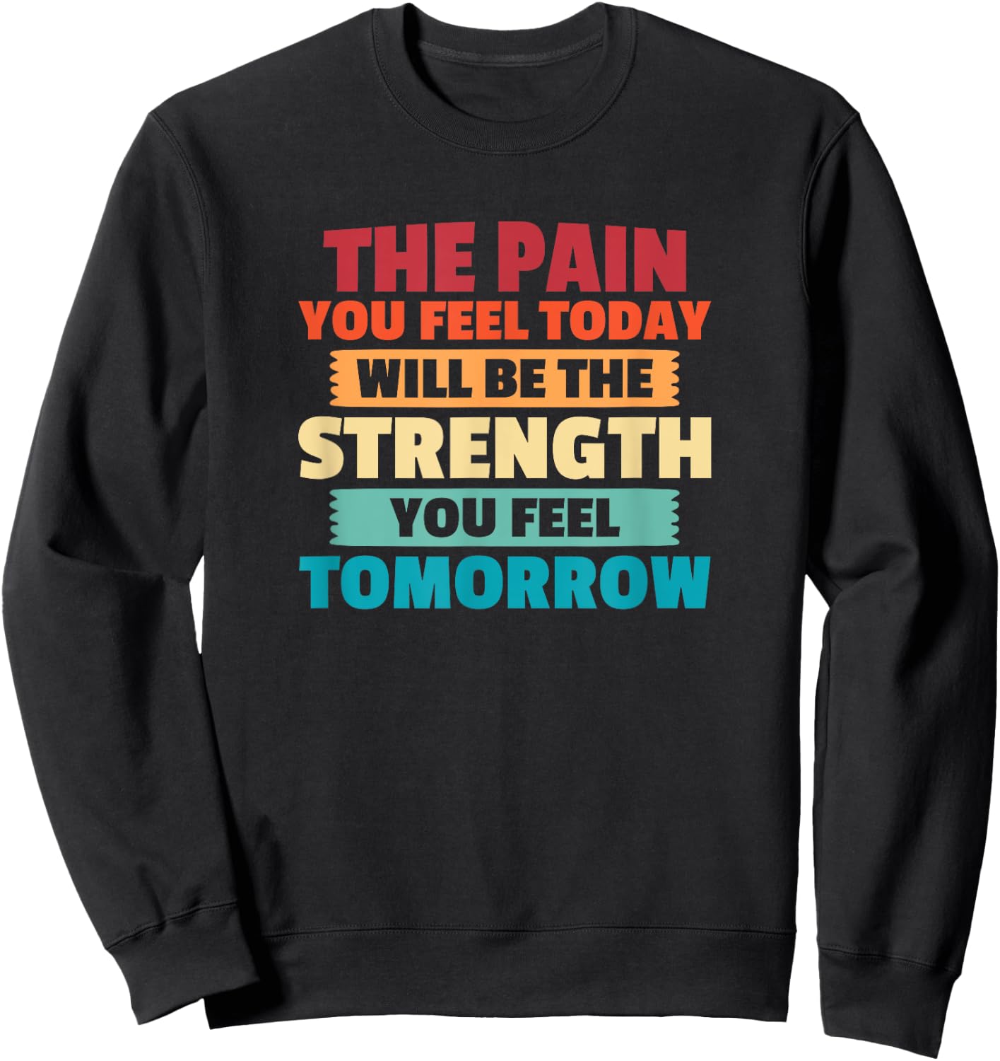 The Pain You Feel Today Is Tomorrows Strength Motivational Sweatshirt - Sweatshirt | Black