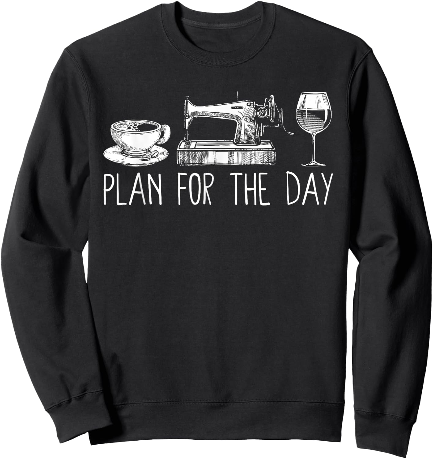 Plan For The Day Coffee Sewing Machine Wine Funny Drinking Sweatshirt - Sweatshirt | Black