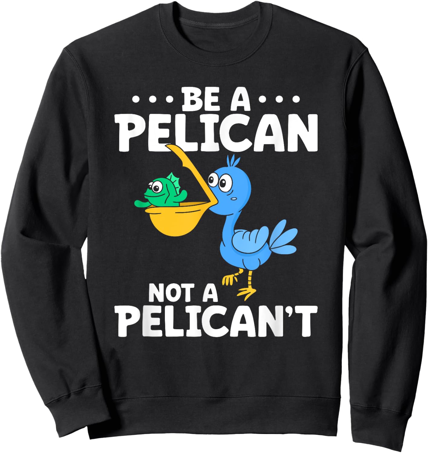 Be A Pelican Not A Pelican't Funny Pelican Lover Sweatshirt - Sweatshirt | Black