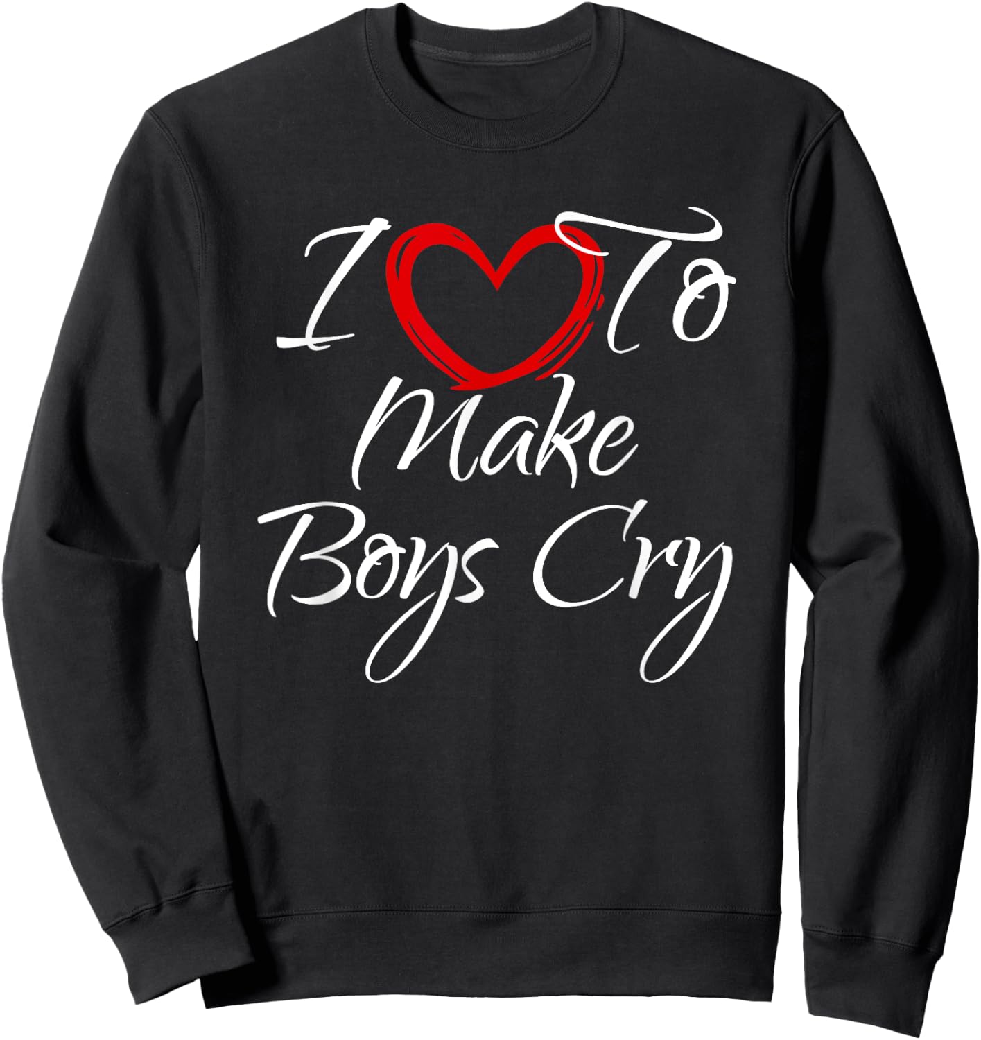 I Love To Make Boys Cry, I Like To Make Boys Cry Sweatshirt - Sweatshirt | Black