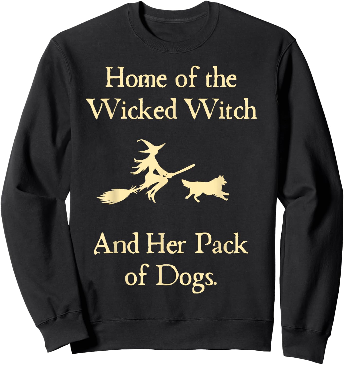 Home Of The Wicked Witch And Her Pack Of Dog Funny Halloween Sweatshirt - Sweatshirt | Black