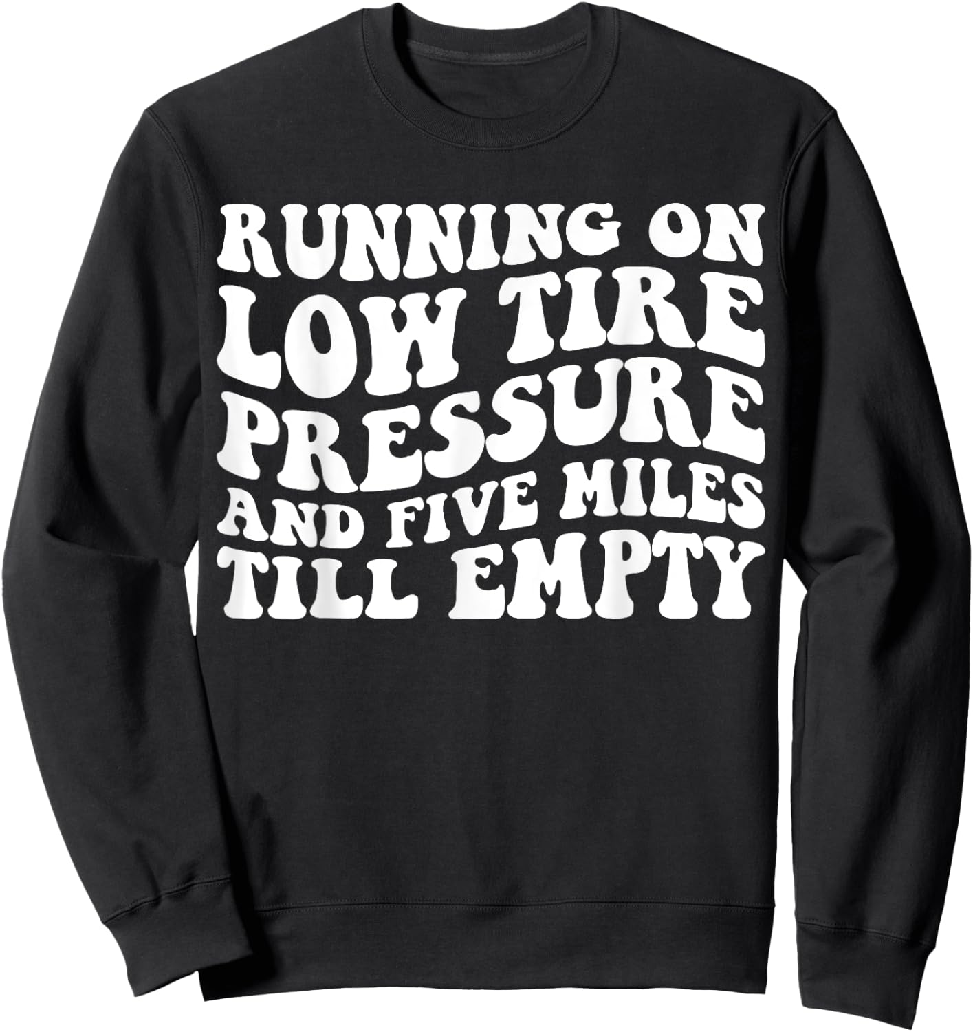 Running on Low Tire Pressure and Five Miles Till Empty Funny Sweatshirt - Sweatshirt | Black