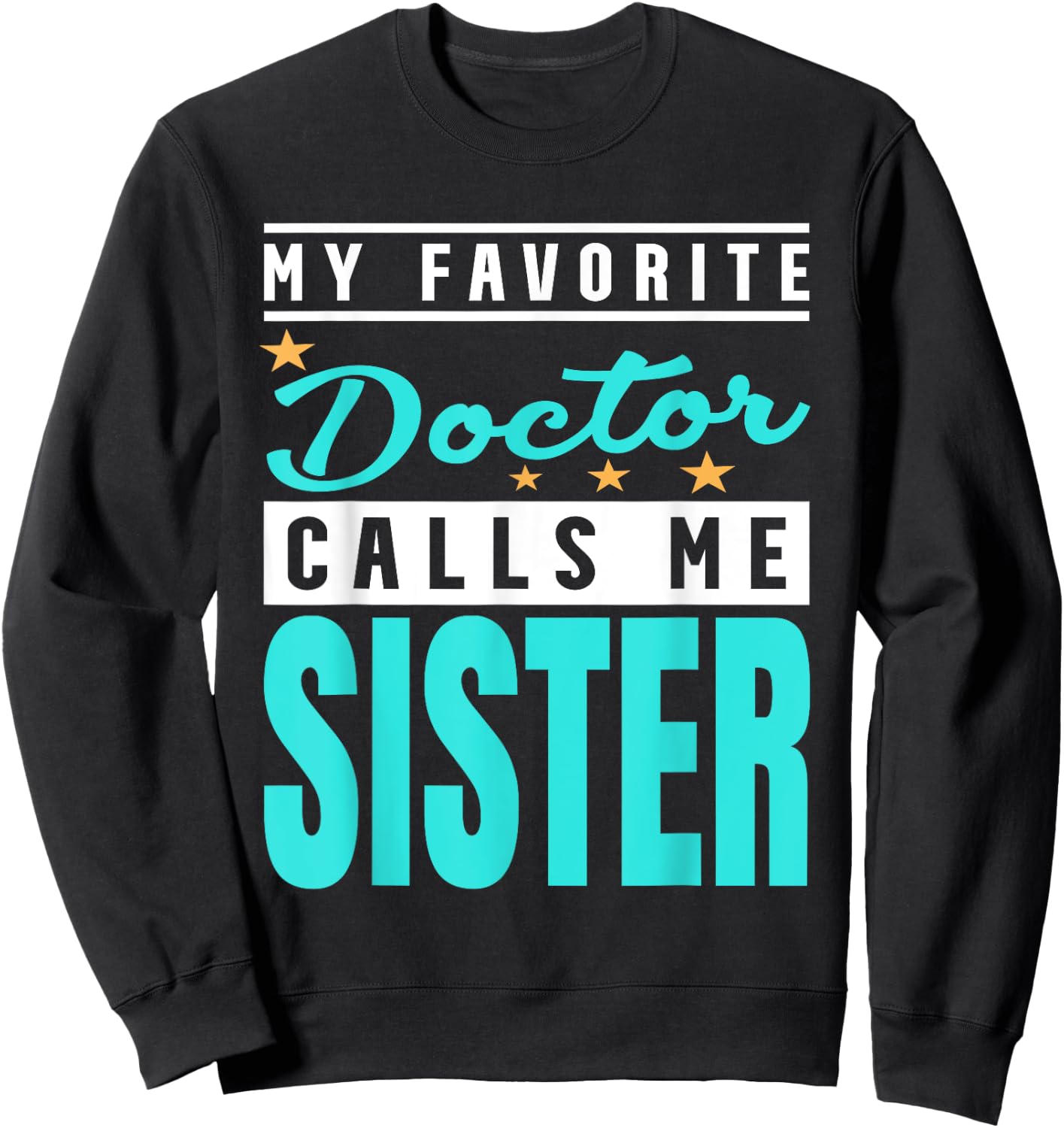 My Favorite Doctor Calls Me Sister, Doctor Sister Sweatshirt - Sweatshirt | Black