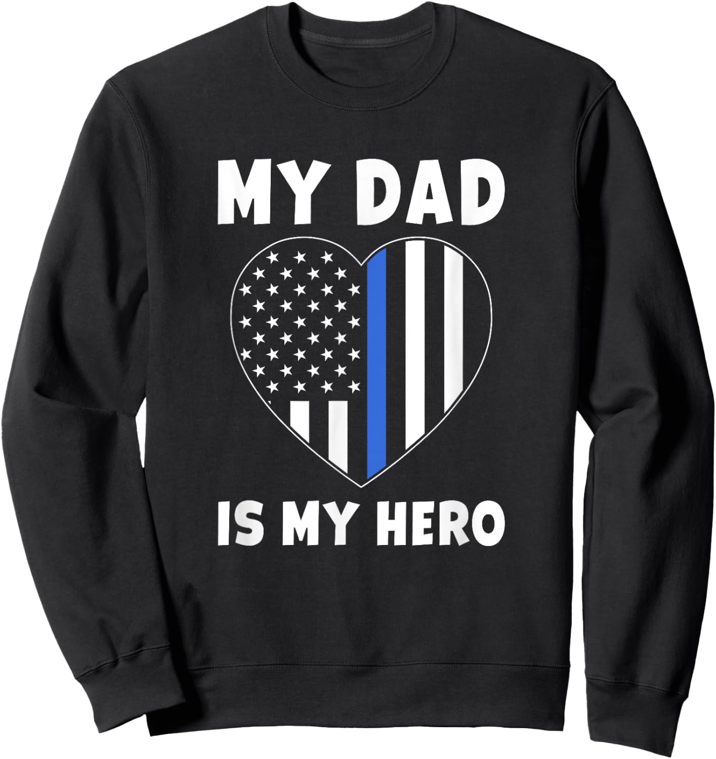 My Dad is my Hero - Police Officer Dad Blue Line Flag Heart Sweatshirt - Sweatshirt | Black