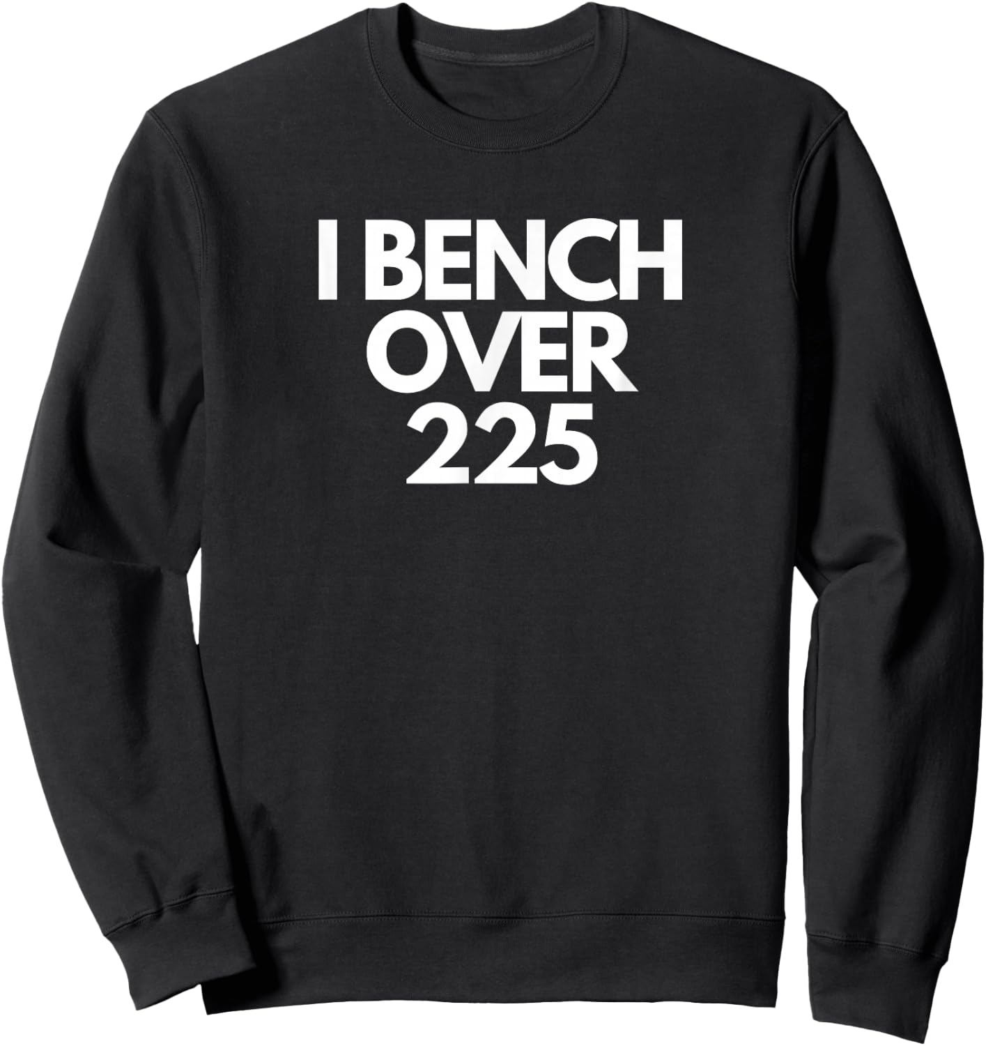 I Bench Over 225 Funny Gym Lovers Sweatshirt - Sweatshirt | Black