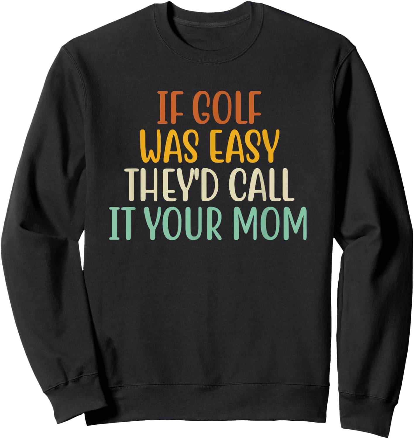 If Golf Was Easy They'd Call It Your Mom Retro Vintage Sweatshirt - Sweatshirt | Black