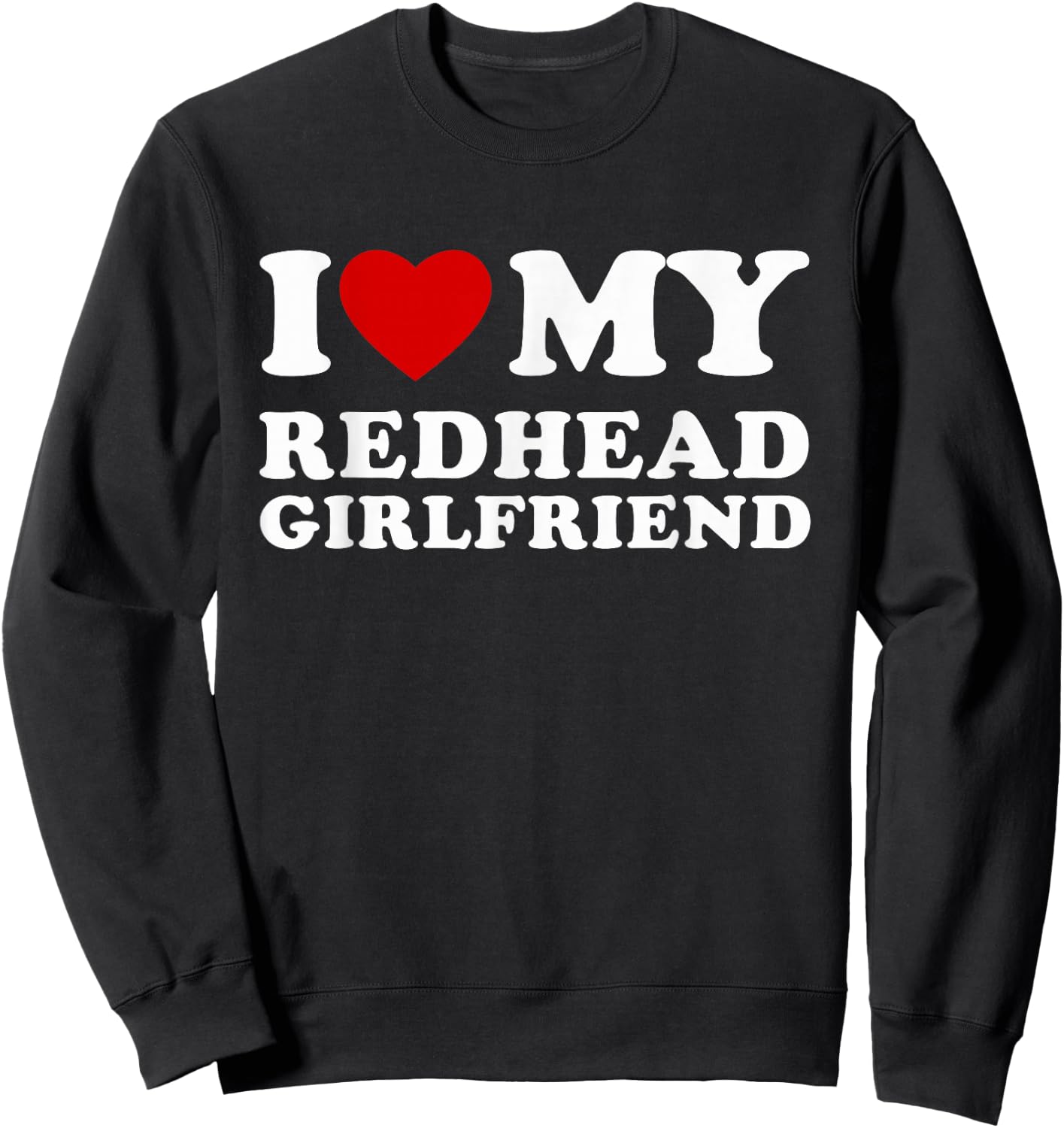 I Love My Redhead Girlfriend I Heart My Redhead Girlfriend Sweatshirt - Sweatshirt | Black