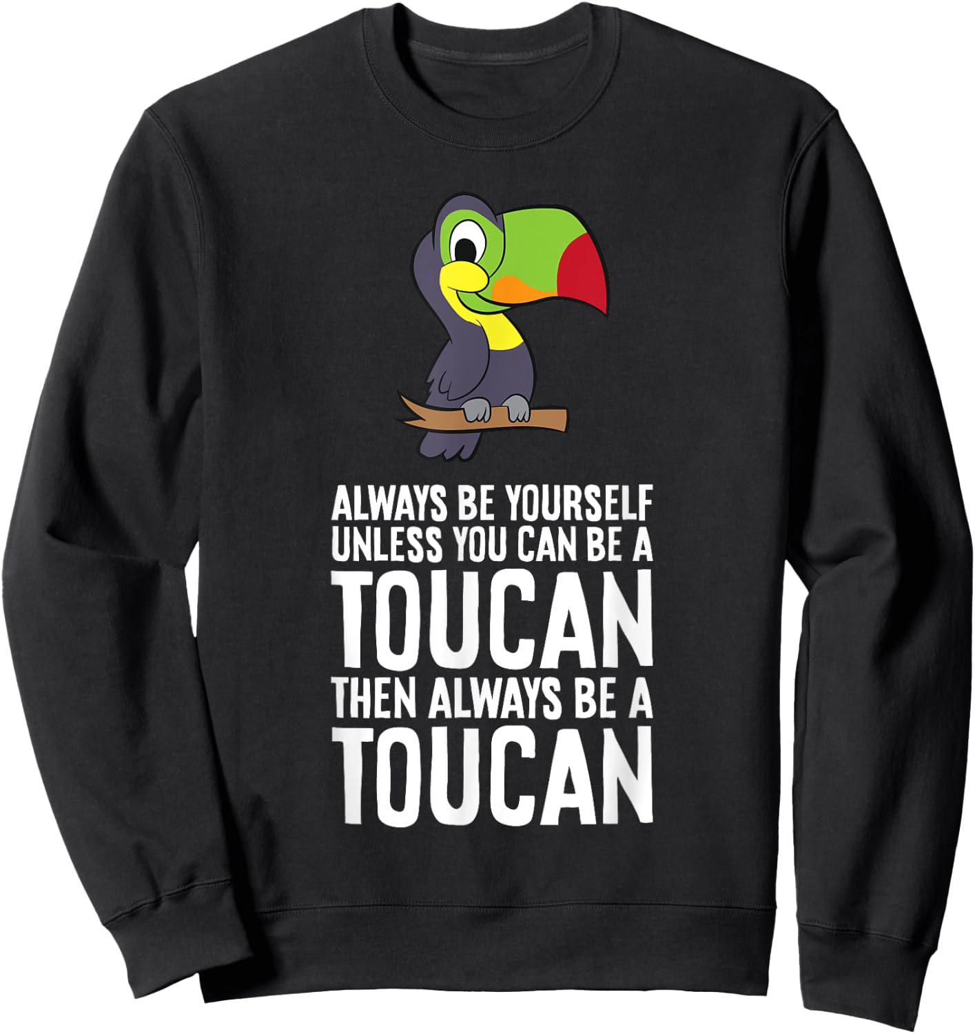 Always Be Yourself Unless You Can Be A Toucan Sweatshirt - Sweatshirt | Black
