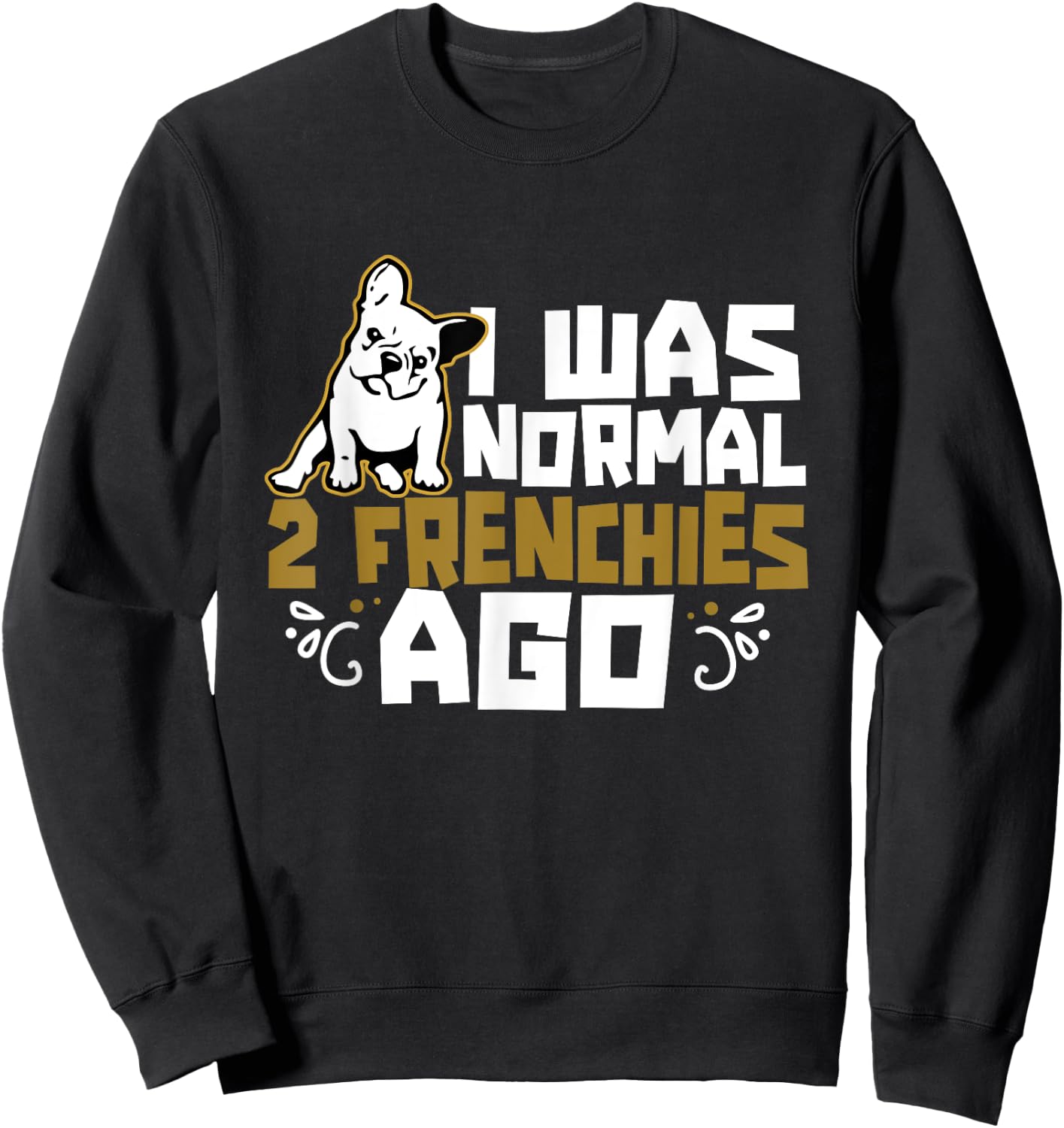 I Was Normal 2 Frenchies Ago Frenchie Owner French Bulldog Men Women Girls Kids Sweatshirt - Sweatshirt | Black