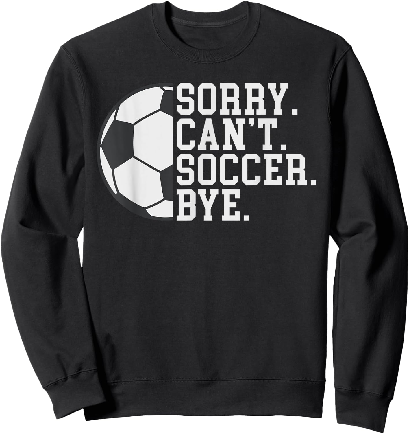 Sorry Cant Soccer Bye funny Soccer Sweatshirt - Sweatshirt | Black