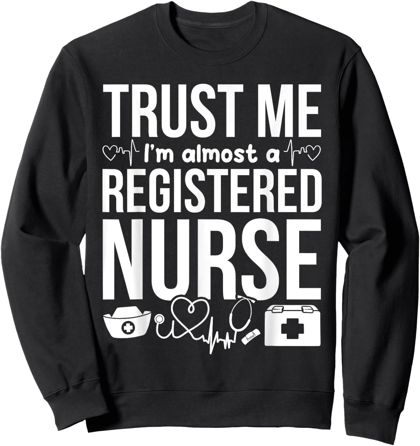 Nursing Students - Trust Me I'm Almost A Registered Nurse Sweatshirt - Sweatshirt | Black