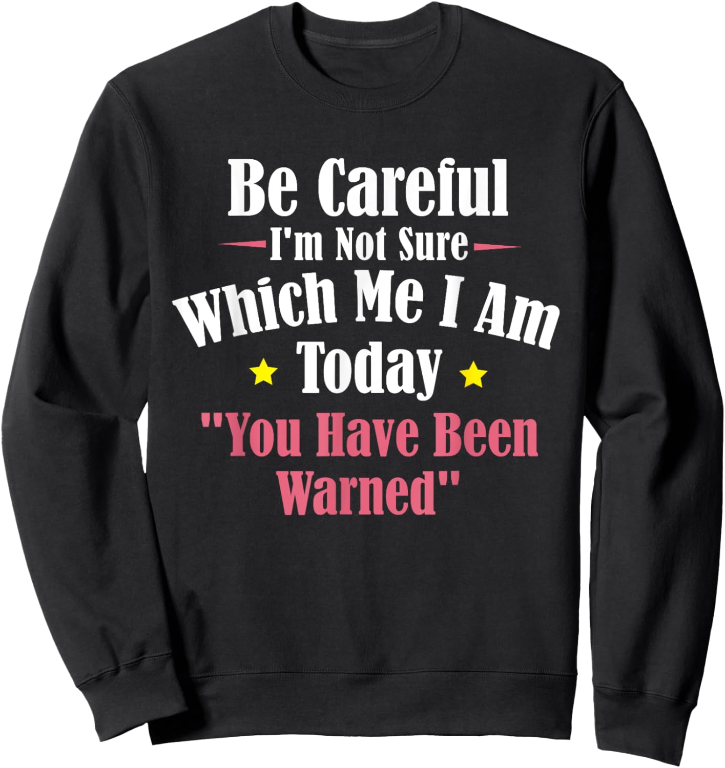 Be Careful I'm Not Sure Which Me I am Today You Have Been Sweatshirt - Sweatshirt | Black